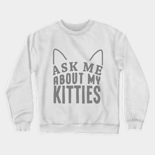 Ask me about my kitties! Crewneck Sweatshirt